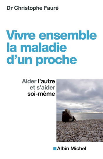 Vivre ensemble la maladie d'un proche - Christophe Fauré - ALBIN MICHEL