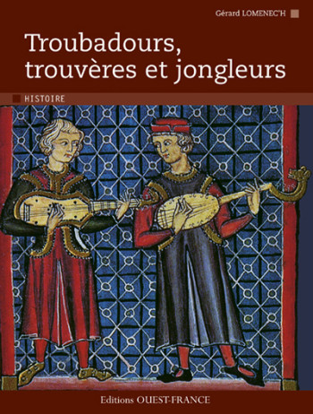 Troubadours, trouvères et jongleurs - Gérard Lomenec'h - OUEST FRANCE