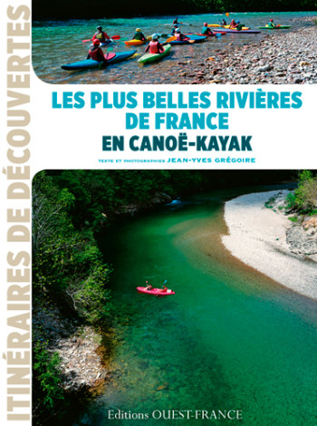 Les plus belles rivières de France en canoë-kayak - Francoise Gregoire-pinguet - OUEST FRANCE