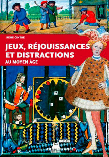 Jeux, réjouissances et distractions au Moyen Age - René Cintré - OUEST FRANCE