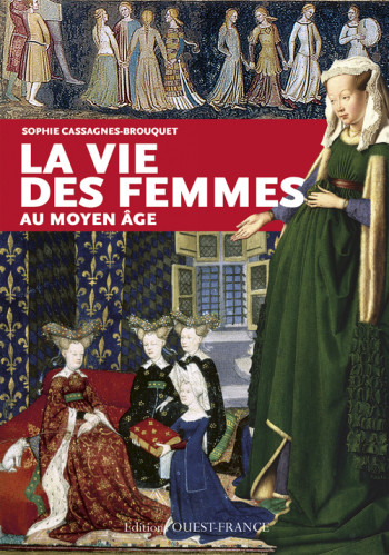 La vie des femmes au Moyen Âge - Sophie Cassagnes-Brouquet - OUEST FRANCE