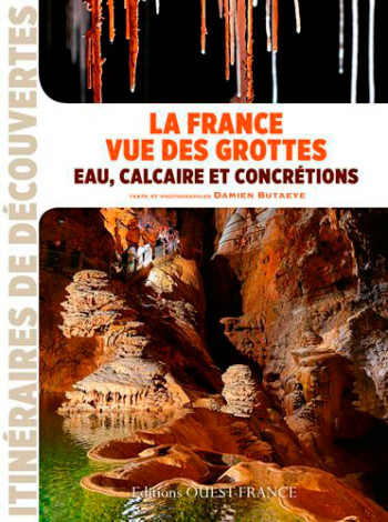 La France vue des grottes : eau, calcaire et concrétions - Damien Butaeye - OUEST FRANCE