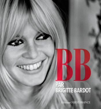 B. B. par Brigitte Bardot - Brigitte Bardot - OUEST FRANCE B. B. par Brigitte Bardot - Brigitte Bardot - OUEST FRANCE