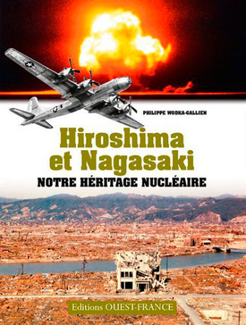 Hiroshima et Nagasaki - Notre héritage nucléaire - Philippe Wodka-Gallien - OUEST FRANCE