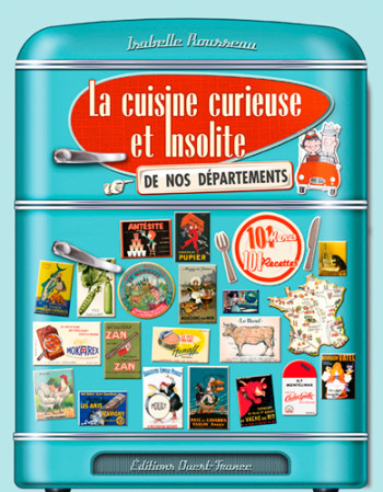 Cuisine curieuse et insolite de nos départements - Isabelle Rousseau - OUEST FRANCE