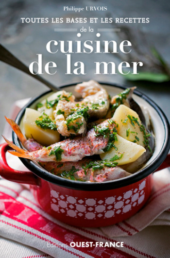 Toutes les bases et les recettes de la cuisine de la mer - Philippe Urvois - OUEST FRANCE