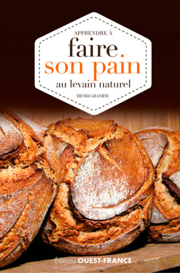 Apprendre à faire son pain au levain naturel - Henri Granier - OUEST FRANCE