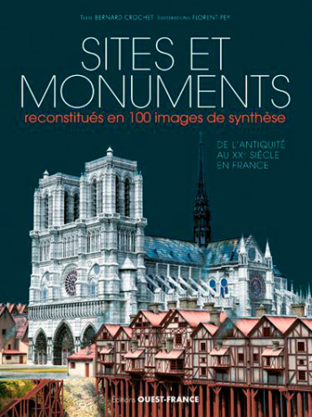 Sites et monuments reconstitués en 100 images de synthèse - Bernard Crochet - OUEST FRANCE Sites et monuments reconstitués en 100 images de synthèse - Bernard Crochet - OUEST FRANCE