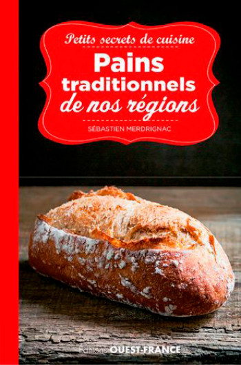 Petits secrets de cuisine. Pains traditionnels de nos régions - Sébastien Merdrignac - OUEST FRANCE