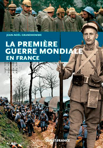 La Première Guerre mondiale en France - Jean-noël Grandhomme - OUEST FRANCE La Première Guerre mondiale en France - Jean-noël Grandhomme - OUEST FRANCE