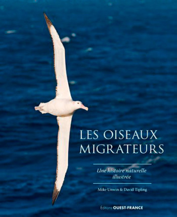 Les oiseaux migrateurs, une histoire naturelle illustrée - Mike Unwin - OUEST FRANCE