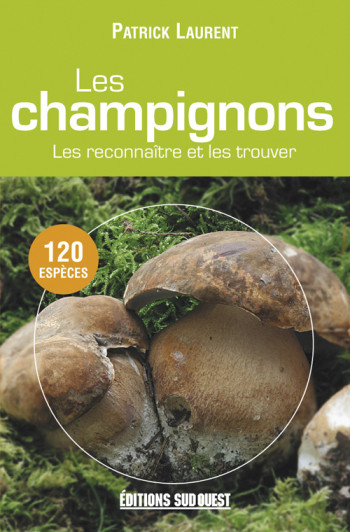 Champignons, Les Reconnaitre... -  LAURENT Patrick - SUD OUEST