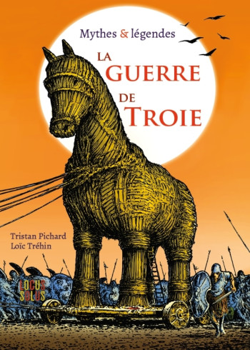 La guerre de Troie - Mythes & légendes -  PICHARD Tristan - LOCUS SOLUS