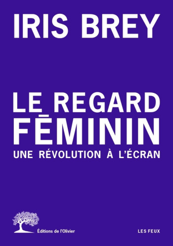 Le Regard féminin - Iris Brey - OLIVIER