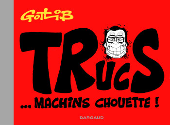 Trucs... Machins chouette ! - Tome 0 - Trucs... Machins chouette ! -  Gotlib Marcel - DARGAUD