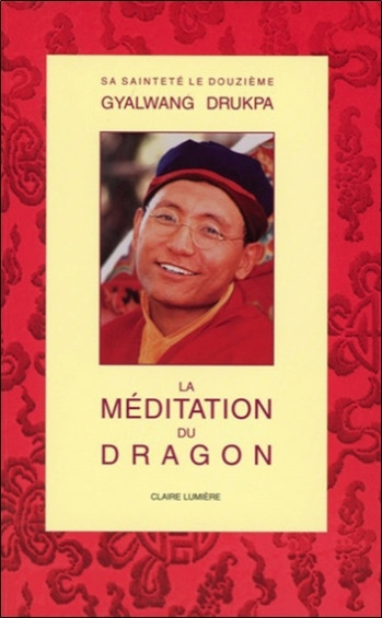 La méditation du dragon - Nouvelle édition -  XIIe Gyalwang Drukpa - CLAIRE LUMIERE