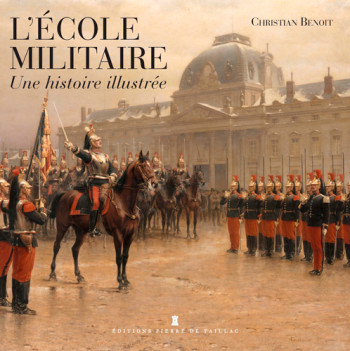 L'École Militaire - Une Histoire Illustrée -  BENOIT Christian - DE TAILLAC