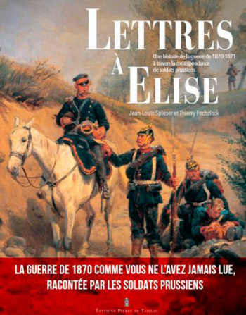 Lettres À Elise - Une Histoire De La Guerre De 187 - Thierry Fuchslock - DE TAILLAC