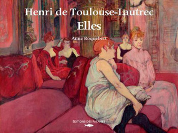 Henri De Toulouse-Lautrec. Elles - Anne Roquebert - DES FALAISES