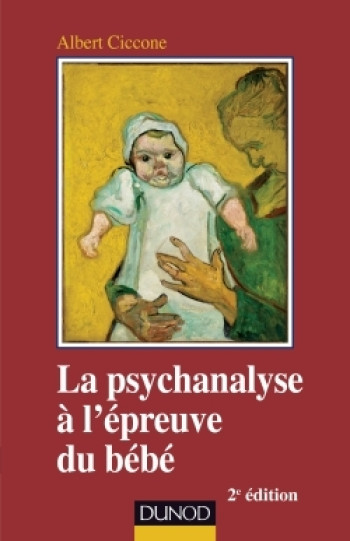 La psychanalyse à l'épreuve du bébé - 2e éd. - Albert Ciccone - DUNOD