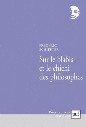 Sur le blabla et le chichi des philosophes - Frédéric Schiffter - PUF