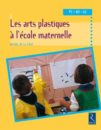 Les arts plastiques à l'école maternelle - Michel de La Cruz - RETZ