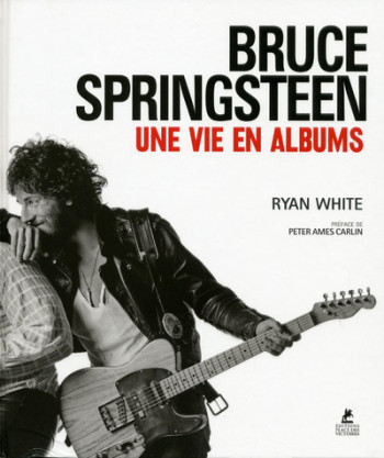 Bruce Springsteen - Une vie en albums - Ryan White - PLACE VICTOIRES