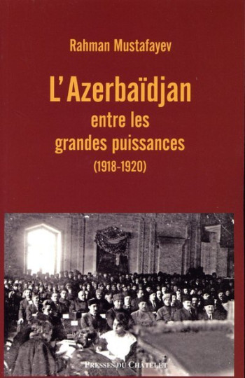 L'Azerbaïdjan entre les grandes puissances (1918-1920) - Rahman Mustafayev - PRESSES CHATELE