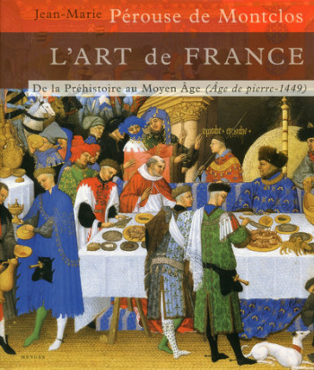 L'art de France - Tome 1 De la Préhistoire au Moyen-Age (Age de pierre - 1449) - Jean-Marie Perouse De Montclos - MENGES