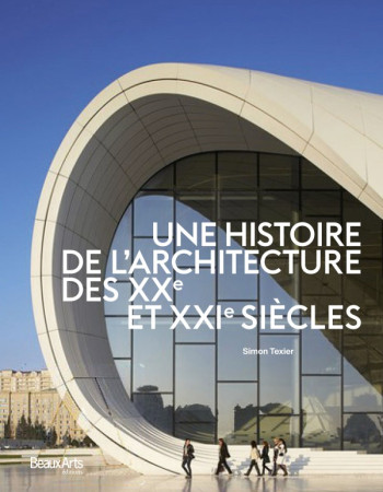 UNE HISTOIRE DE L'ARCHITECTURE DES XXE ET XX1E SIECLES -  SIMON TEXIER - BEAUX ARTS ED