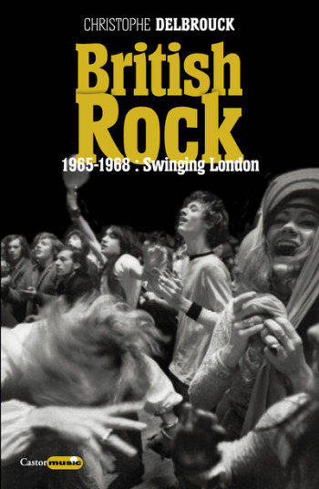 British rock - 1965-1968 : Swinging London - Christophe Delbrouck - CASTOR ASTRAL