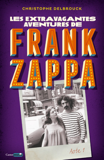 Les extravagantes aventures de Frank Zappa - Acte 1 - Christophe Delbrouck - CASTOR ASTRAL