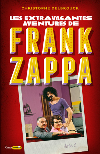 Les extravagantes aventures de Frank Zappa - Acte 2 - Christophe Delbrouck - CASTOR ASTRAL