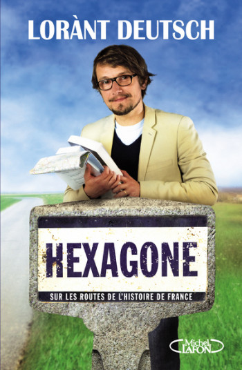 Hexagone - Sur les routes de l'Histoire de France - Lorànt Deutsch - MICHEL LAFON