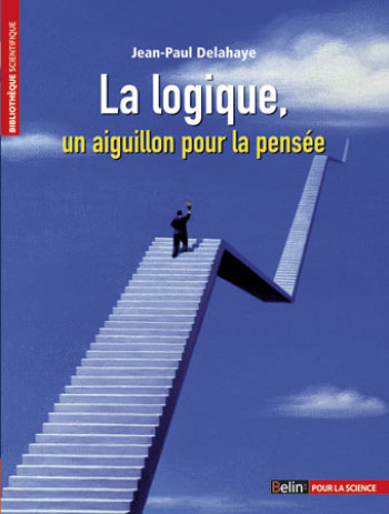 La logique, un aiguillon pour la pensée - Jean-Paul Delahaye - POUR LA SCIENCE