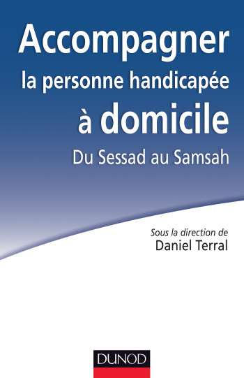 Accompagner la personne handicapée à domicile : Du Sessad au Samsah - Daniel Terral - DUNOD