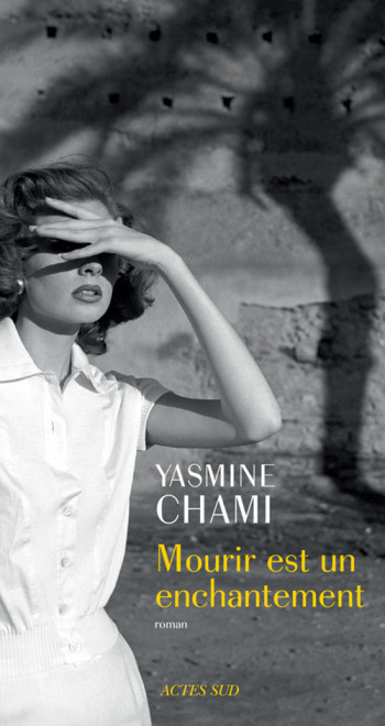 Mourir est un enchantement - Yasmine Chami - ACTES SUD