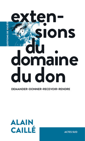 Extensions du domaine du don - Alain Caillé - ACTES SUD