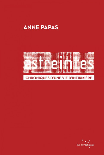 Astreintes - Chroniques d’une vie d’infirmière - Anne PAPAS - RUE ECHIQUIER