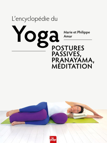 L'encyclopédie du Yoga - Postures passives, pranayama, méditation - Marie et Philippe Amar - LA PLAGE