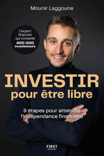 Investir pour être libre - 9 étapes pour atteindre l'indépendance financière - Mounir Laggoune - FIRST