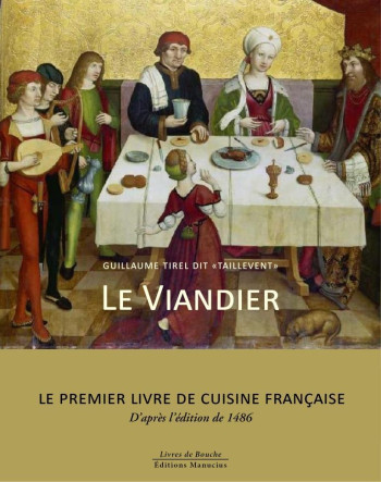 Le Viandier - Le premier livre de cuisine française -  Taillevent - MANUCIUS