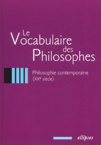 vocabulaire des philosophes (Le) : la philosophie contemporaine (XXe siècle) -  Collectif - ELLIPSES