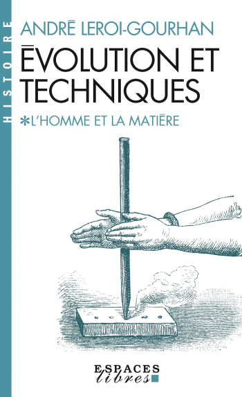 Évolution et techniques - tome 1 - L'Homme et la Matière (Espaces Libres - Histoire) - André Leroi-Gourhan - ALBIN MICHEL