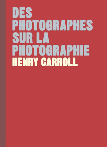 Des photographes sur la photographie - Henry CARROLL - PYRAMYD