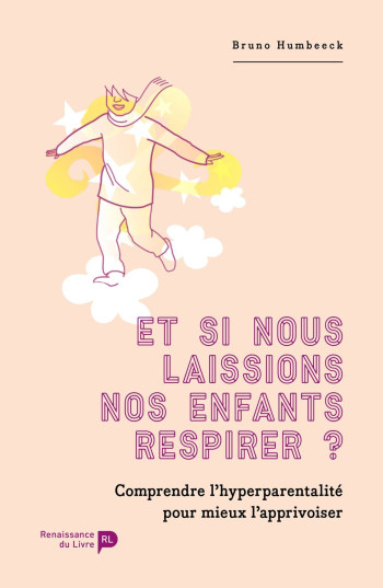 Et si nous laissions nos enfants respirer ? : comprendre l'hyper-parentalité pour mieux l'apprivoiser - Bruno Humbeeck - RENAISSANCE DU