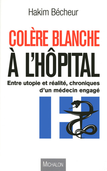 Colère blanche à l'hôpital, chronique d'un médecin engagé -  Collectif - MICHALON