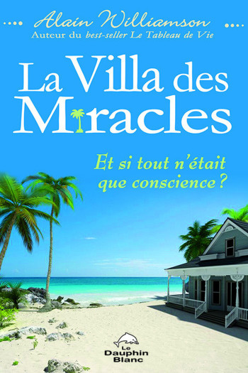 La Villa des Miracles - Et si tout n'était que conscience ? - Alain Williamson - DAUPHIN BLANC