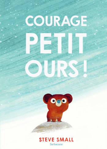 Courage, petit ours ! -  STEVE SMALL - SARBACANE