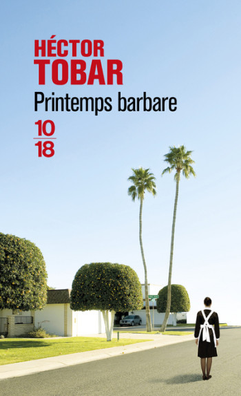 Printemps barbare - Héctor Tobar - 10 X 18